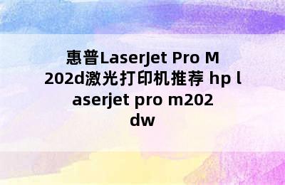 惠普LaserJet Pro M202d激光打印机推荐 hp laserjet pro m202dw